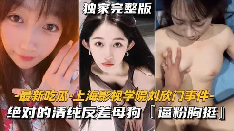 【最新吃瓜】上海影视学院刘欣门事件 绝对的清纯反差母狗，逼粉胸挺