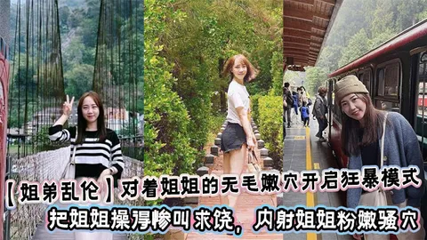 【姐弟乱伦】对着姐姐的无毛嫩穴开启狂暴模式，把姐姐操得惨叫求饶，内射姐姐粉嫩骚穴