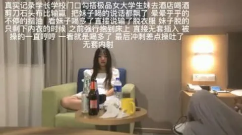 勾搭的学生妹喝酒灌多强上无套猛插差点操吐了