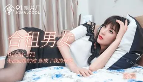 国产AV 91制片厂 91CM171 合租男女 陈萌