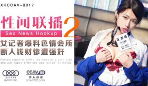 国产AV 星空无限传媒 XKCCAV8017 性闻联播2 女记者爆料色情会所 断人钱财遭报复强奸 姜洁