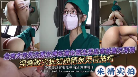 台湾大学外文系女神扮演女医生无私奉献蜜穴采精淫臀嫩穴犹如抽精泵
