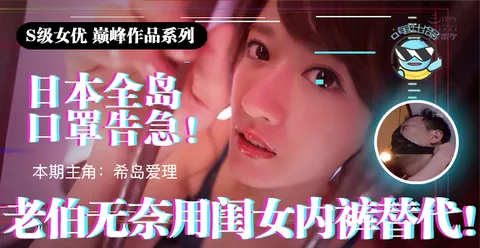 水果派 π021 日本全国口罩告急！老伯无奈用闺女内裤替代