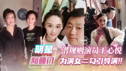 明星陪睡门-潜规则演员‘王心悦’为了上位主动勾引导演献上小穴