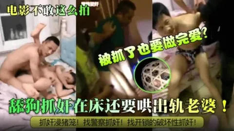 【炸裂抓奸】电影也不敢这么拍！被抓了也要做完爱？舔狗抓奸在床还要哄出轨老婆！抓奸浸猪笼！找警察抓奸！找开锁的破坏性抓奸！