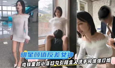 明星颜值反差女神〖sunwall〗地铁里的小荡妇勾引陌生人洗手间偷偷打炮，不敢出声紧张刺激！