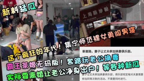 新料猛瓜】这个疯狂的年代！集宁师范裸女勇闯男寝！霸王茶姬无码版！套路玩老公换妻，实际要离婚让老公净身出户！