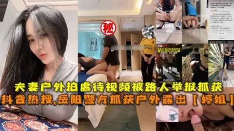 岳阳警方抓获户外露出【婷姐】户外拍虐待视频被路人举报抓获
