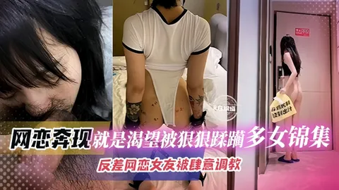 【撸点极高-多女锦集】奔现反差女网友，非常M属性渴望被我狠狠蹂躏调教暴插