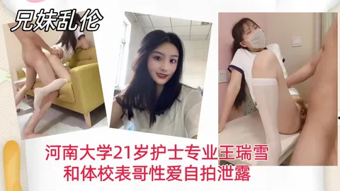 【兄妹乱伦】河南大学21岁护士专业王瑞雪，和体校表哥性爱自拍泄露！