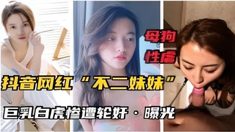 母狗性虐抖音网红不二妹妹巨乳白虎惨遭轮奸曝光