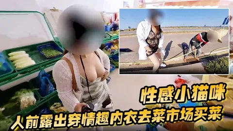性感小猫咪_人前露出穿情趣内衣去菜市场买菜_路边购物_户外勾引问路