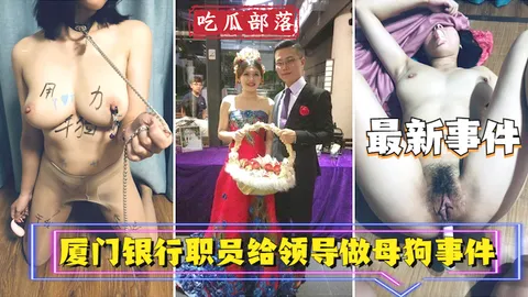 【吃瓜事件】厦门银行职员为领导做母狗事件_