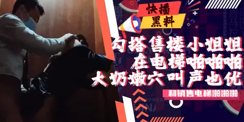 吃瓜-最近很火经理的上班勾搭售楼小姐姐去洽谈区啪啪啪的视频