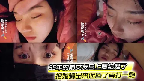 95年的前女友马上要结婚了把她骗出来迷昏了再打一炮