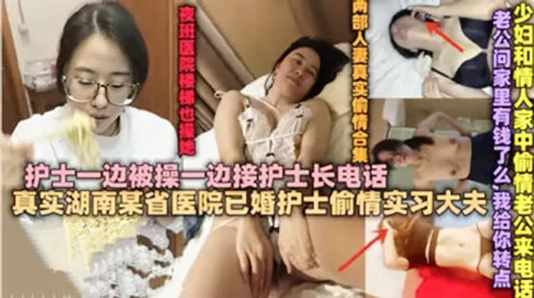 绿帽淫妻 已婚护士偷情接护士长电话被干到呻吟--绿奴性癖