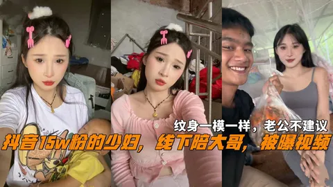 抖音15w粉的少妇，线下陪大哥，被曝视频，纹身一模一样，老公不介意