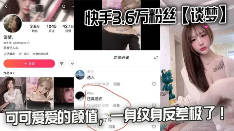 快手3.6万粉丝谈梦的性爱视频流出可可爱爱的颜值一身纹身反差极了