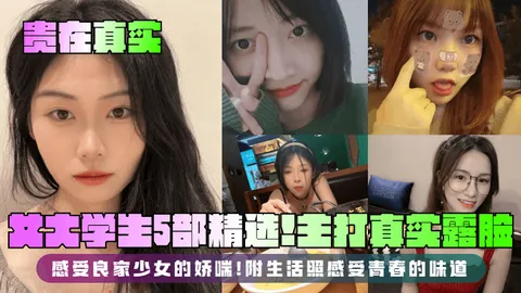 贵在真实女大学生5部精选主打真实露脸感受良家少女的娇喘附生活照感受青春的味道