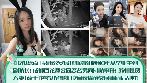 吃瓜盘点某市公安局林欣怡陪睡3年从毕业生到副队长成都百花潭公园多名男同排队事件苏州世贸人妻薛千包养小鲜肉吃宵夜灌醉女同事酒后乱性