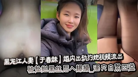 黑龙江人妻于春妹婚内出轨约炮视频流出_被扯烂黑丝后入爆操_淫穴白浆四溢