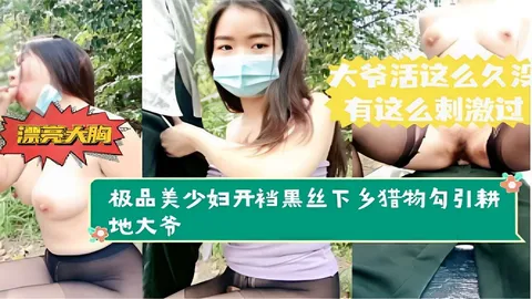 大爷活这么久有这么刺激过漂亮大胸极品美少妇开裆黑丝下乡猎物勾引耕地大爷-精品力荐