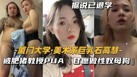 美术系巨乳石高慧被肥猪教授PUA甘愿做性奴母狗