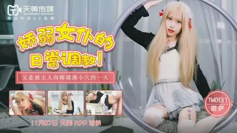 天美-娇弱女仆的日常调教-丽萨。